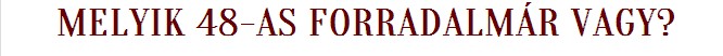 És te melyik 48-as forradalmár vagy?
